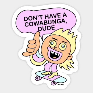 DON"T HAVE A COWABUNGA DUDE! Sticker